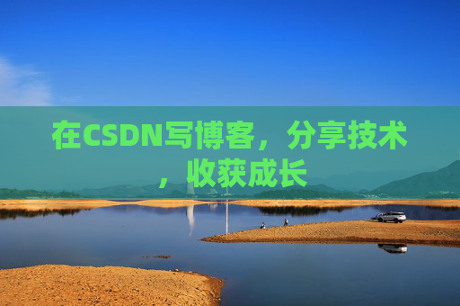 在CSDN写博客,分享技术,收获成长