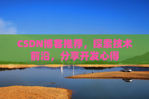 CSDN博客推荐，探索技术前沿，分享开发心得